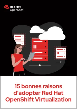 15 bonnes raisons d'adopter Red Hat OpenShift Virtualization